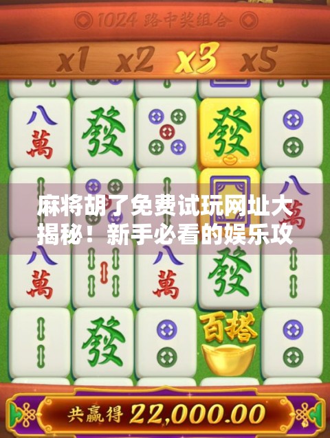 麻将胡了免费试玩网址大揭秘！新手必看的娱乐攻略与避坑指南
