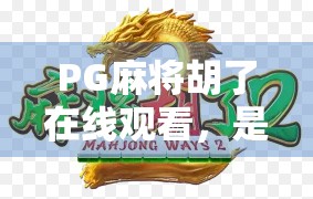 PG麻将胡了在线观看，是娱乐还是陷阱？揭秘背后隐藏的成瘾机制