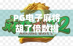 PG电子麻将胡了倍数揭秘,你真的懂这个游戏的隐藏规则吗?