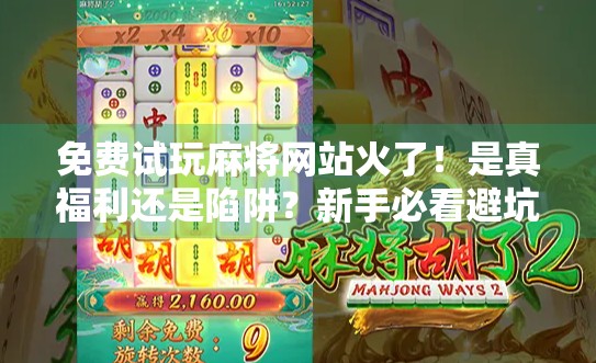 免费试玩麻将网站火了!是真福利还是陷阱?新手必看避坑指南!