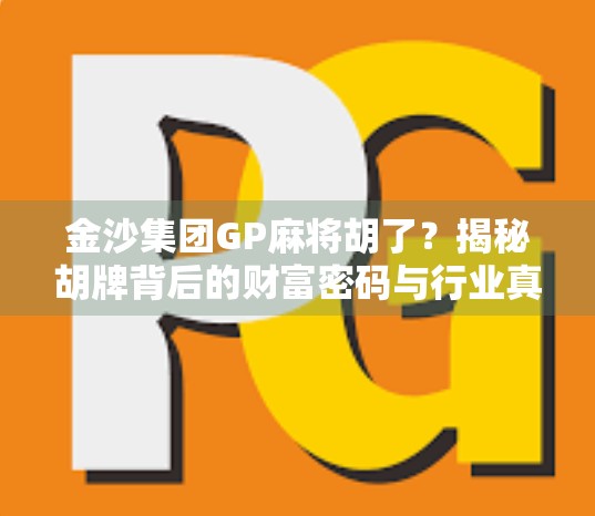 金沙集团GP麻将胡了？揭秘胡牌背后的财富密码与行业真相！