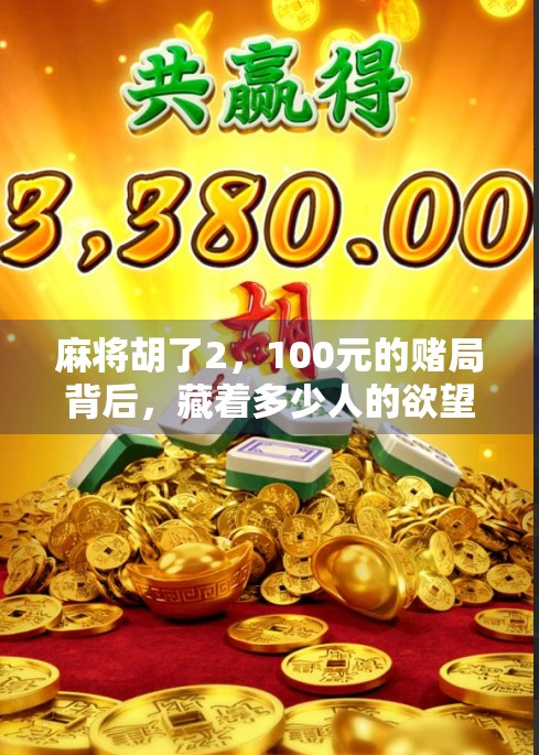 麻将胡了2，100元的赌局背后，藏着多少人的欲望与代价？