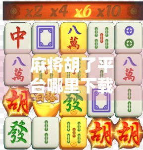 麻将胡了平台哪里下载？新手必看！教你安全下载、避坑指南全解析！
