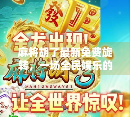 麻将胡了最新免费旋转，一场全民娱乐的转变风暴！
