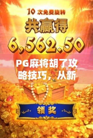 PG麻将胡了攻略技巧,从新手到高手的进阶之路,教你轻松赢牌!