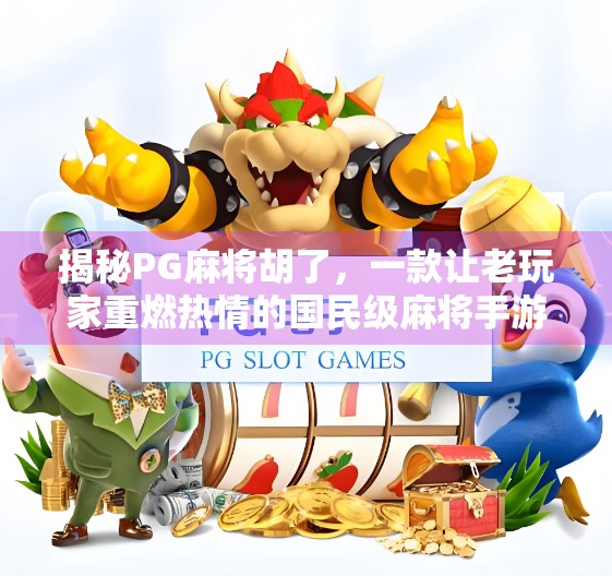 揭秘PG麻将胡了，一款让老玩家重燃热情的国民级麻将手游！