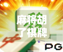 麻将胡了棋牌游戏下载全攻略,新手入门到高手进阶,一文带你玩转经典国粹!