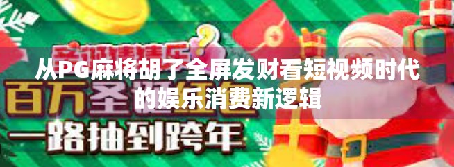 从PG麻将胡了全屏发财看短视频时代的娱乐消费新逻辑