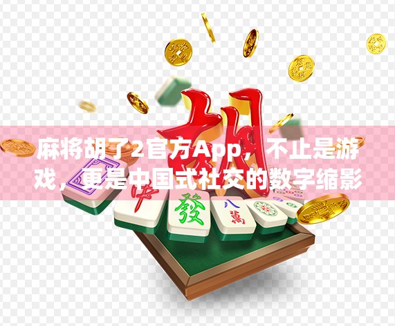 麻将胡了2官方App,不止是游戏,更是中国式社交的数字缩影