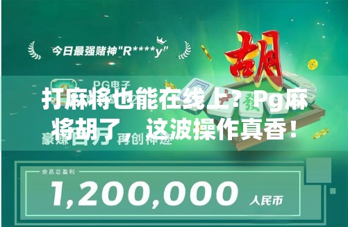 打麻将也能在线上？Pg麻将胡了，这波操作真香！