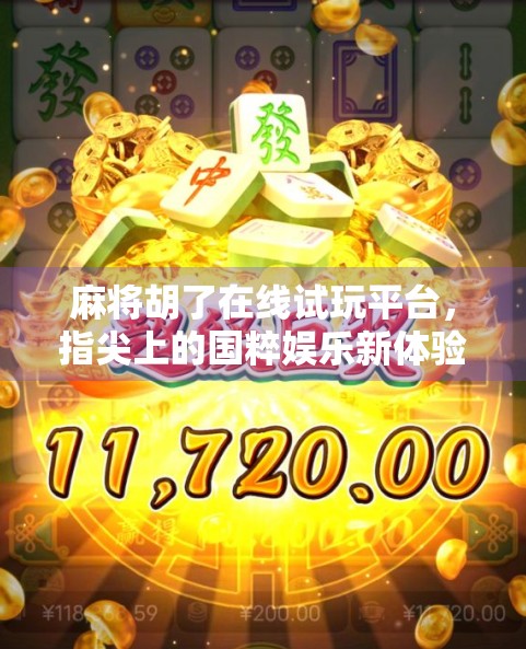 麻将胡了在线试玩平台，指尖上的国粹娱乐新体验，新手也能秒变老手？