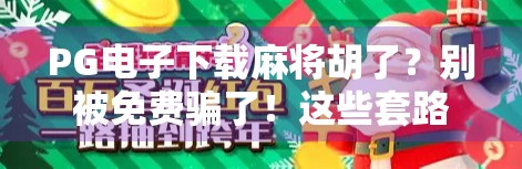 PG电子下载麻将胡了?别被免费骗了!这些套路你必须知道! PG电子下载麻将胡了?别被免费骗了!这些套路你必须知道!