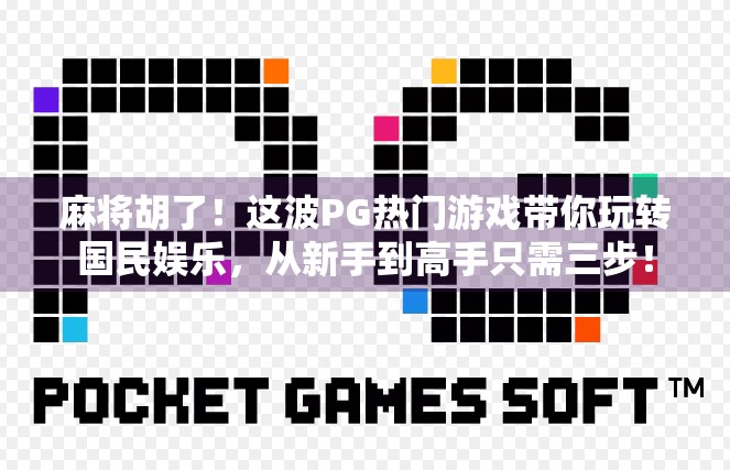 麻将胡了！这波PG热门游戏带你玩转国民娱乐，从新手到高手只需三步！