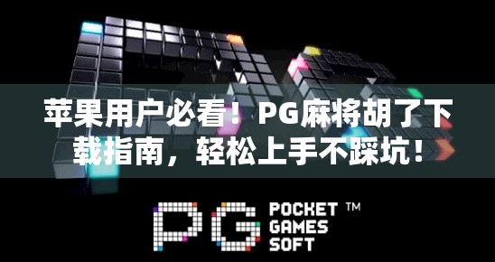 苹果用户必看！PG麻将胡了下载指南，轻松上手不踩坑！