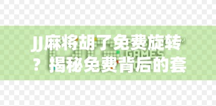 JJ麻将胡了免费旋转？揭秘免费背后的套路与真相！