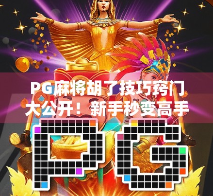PG麻将胡了技巧窍门大公开！新手秒变高手，轻松赢钱不翻车！