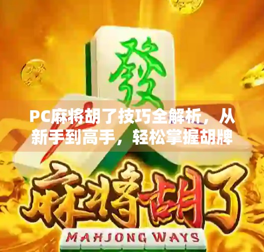 PC麻将胡了技巧全解析，从新手到高手，轻松掌握胡牌秘诀！