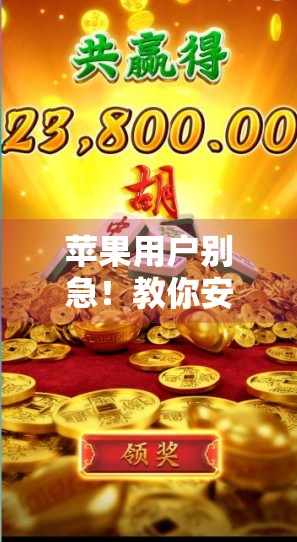 苹果用户别急！教你安全下载麻将胡了APP，避开山寨陷阱！