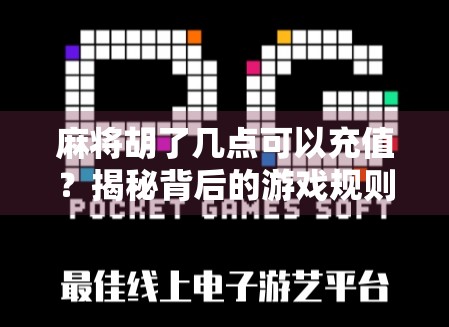 麻将胡了几点可以充值？揭秘背后的游戏规则与平台逻辑！