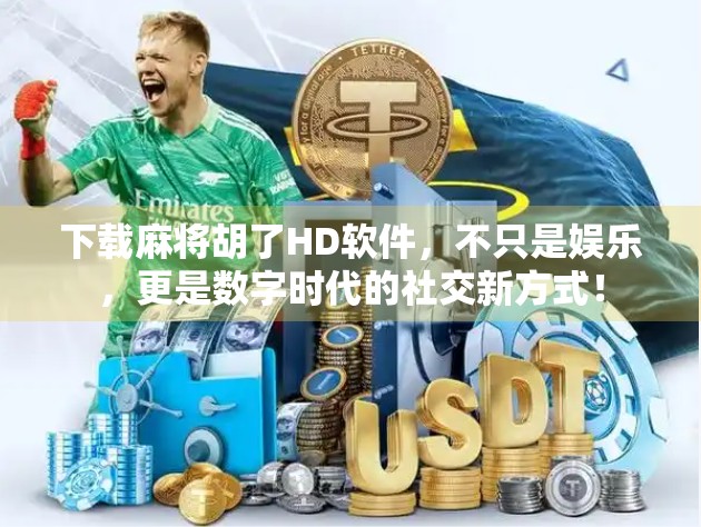 下载麻将胡了HD软件,不只是娱乐,更是数字时代的社交新方式!