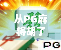 从PG麻将胡了100次说起，一个普通玩家的沉浸式娱乐进化史