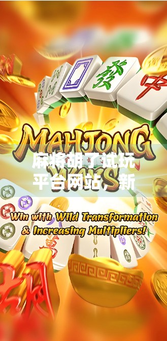 麻将胡了试玩平台网站，新手入门的虚拟牌桌，是福利还是陷阱？