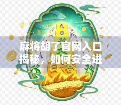 麻将胡了官网入口揭秘，如何安全进入官方平台，避免踩坑？