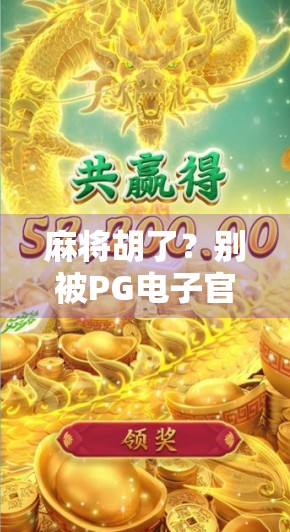 麻将胡了？别被PG电子官网骗了！揭秘网络赌博陷阱，守护你的钱包与理智！