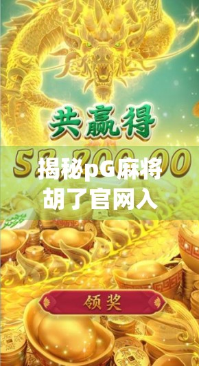 揭秘pG麻将胡了官网入口,正规平台还是陷阱?新手必看避坑指南!