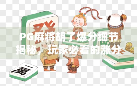 PG麻将胡了爆分细节揭秘，玩家必看的涨分玄机与避坑指南！