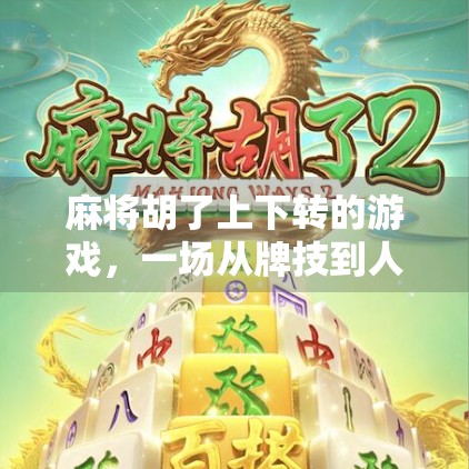 麻将胡了上下转的游戏，一场从牌技到人性的沉浸式博弈