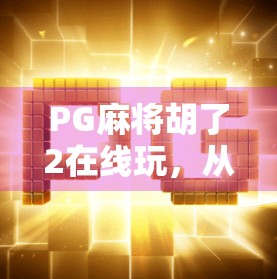 PG麻将胡了2在线玩，从打发时间到全民竞技的进化之路