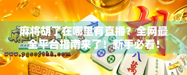 麻将胡了在哪里有直播？全网最全平台指南来了！新手必看！