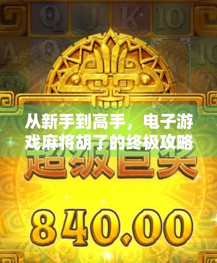 从新手到高手，电子游戏麻将胡了的终极攻略，教你一局定胜负！