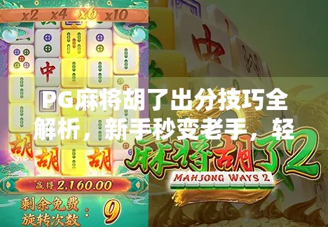 PG麻将胡了出分技巧全解析,新手秒变老手,轻松赢钱不翻车!