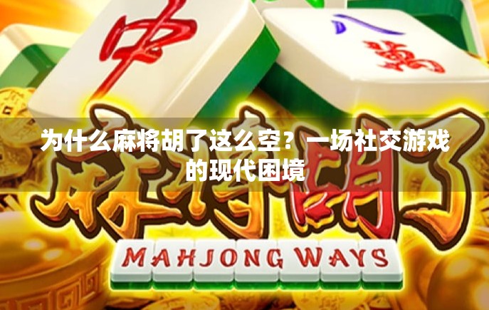 为什么麻将胡了这么空？一场社交游戏的现代困境