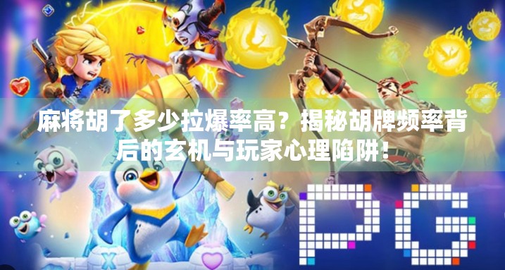 麻将胡了多少拉爆率高?揭秘胡牌频率背后的玄机与玩家心理陷阱!