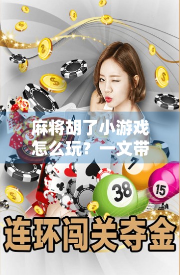 麻将胡了小游戏怎么玩？一文带你从零基础轻松上手，赢钱又赢快乐！