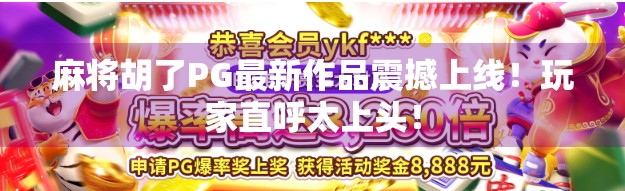 麻将胡了PG最新作品震撼上线！玩家直呼太上头！