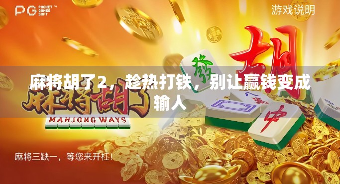 麻将胡了2，趁热打铁，别让赢钱变成输人