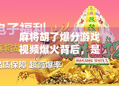 麻将胡了爆分游戏视频爆火背后，是娱乐狂欢还是认知陷阱？