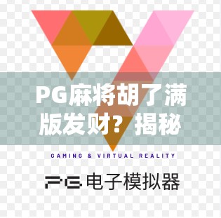 PG麻将胡了满版发财?揭秘背后的游戏陷阱与玩家心理博弈!