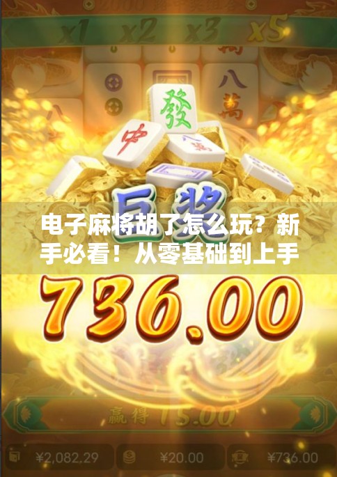 电子麻将胡了怎么玩?新手必看!从零基础到上手全攻略,轻松赢在起跑线!