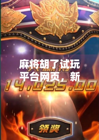 麻将胡了试玩平台网页，新手也能秒变高手的虚拟牌桌神器？