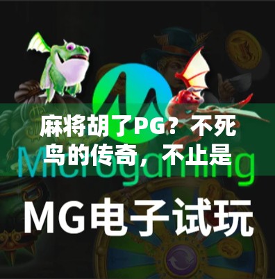 麻将胡了PG？不死鸟的传奇，不止是游戏里的胡牌那么简单！
