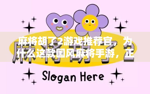 麻将胡了2游戏推荐官，为什么这款国风麻将手游，正在悄悄改变年轻人的娱乐方式？