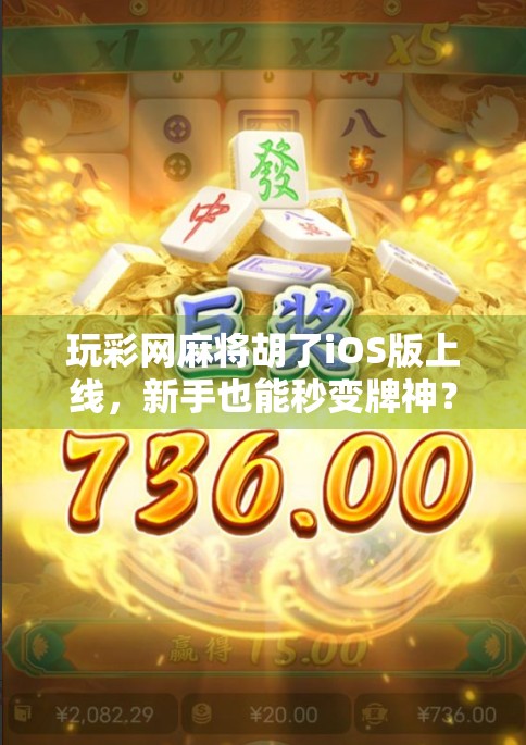 玩彩网麻将胡了iOS版上线，新手也能秒变牌神？真相竟藏在这三个细节里！