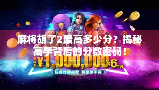 麻将胡了2最高多少分？揭秘高手背后的分数密码！
