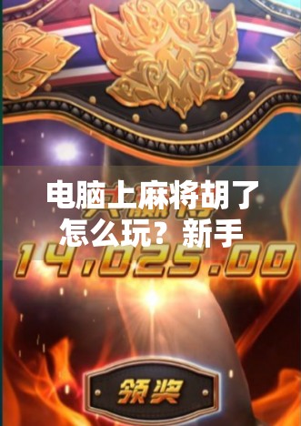 电脑上麻将胡了怎么玩?新手必看!从入门到精通全攻略