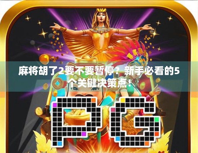 麻将胡了2要不要暂停？新手必看的5个关键决策点！
